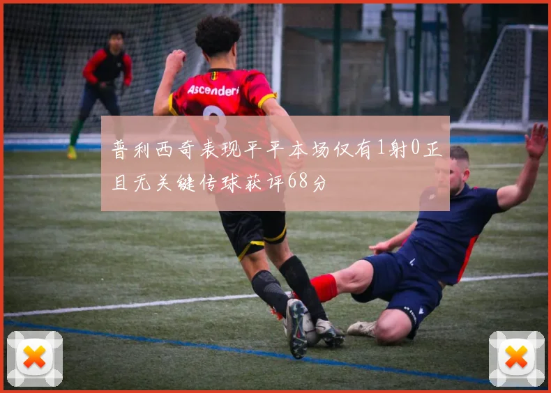 普利西奇表现平平本场仅有1射0正且无关键传球获评68分